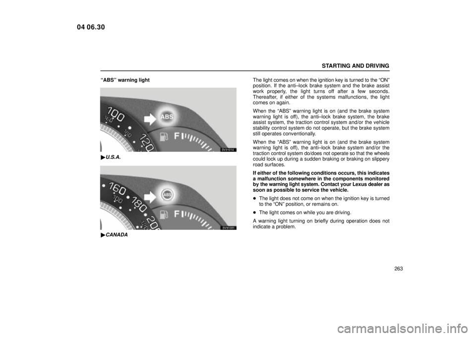 Lexus IS300 2005  Electrical Components / LEXUS 2005 IS300 OWNERS MANUAL (OM53489U) STARTING AND DRIVING
263
ªABSº warning light
SV31014
U.S.A.
SV31031
CANADA
The light comes on when the ignition key is turned to the ªONº
position. If the anti±lock brake system and the brake a