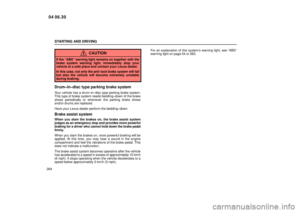 Lexus IS300 2005  Electrical Components / LEXUS 2005 IS300 OWNERS MANUAL (OM53489U) STARTING AND DRIVING
264
CAUTION
If the ªABSº warning light remains on together with the
brake system warning light, immediately stop your
vehicle at a safe place and contact your Lexus dealer.
In t