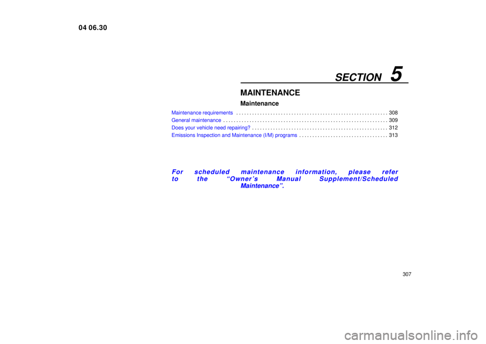 Lexus IS300 2005  Electrical Components / LEXUS 2005 IS300 OWNERS MANUAL (OM53489U) SECTION   5
307
MAINTENANCE
Maintenance
Maintenance requirements308
. . . . . . . . . . . . . . . . . . . . . . . . . . . . . . . . . . . . .\
 . . . . . . . . . . . . . . . . . . . . . 
General maint