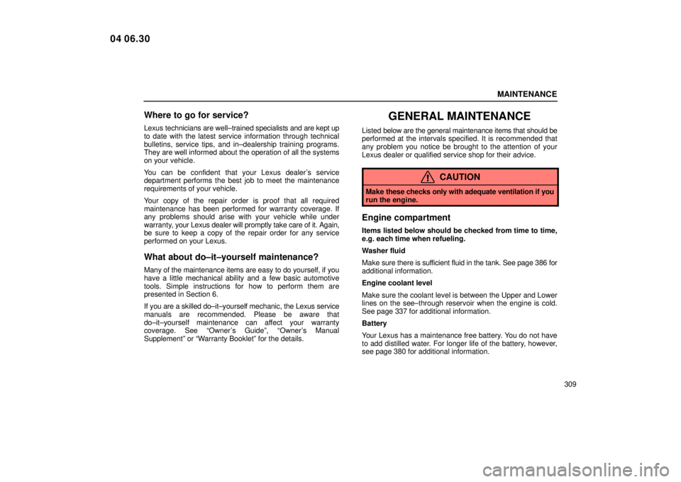 Lexus IS300 2005  Electrical Components / LEXUS 2005 IS300 OWNERS MANUAL (OM53489U) MAINTENANCE
309
Where to go for service?
Lexus technicians are well±trained specialists and are kept up
to date with the latest service information through technical
bulletins, service tips, and in±
