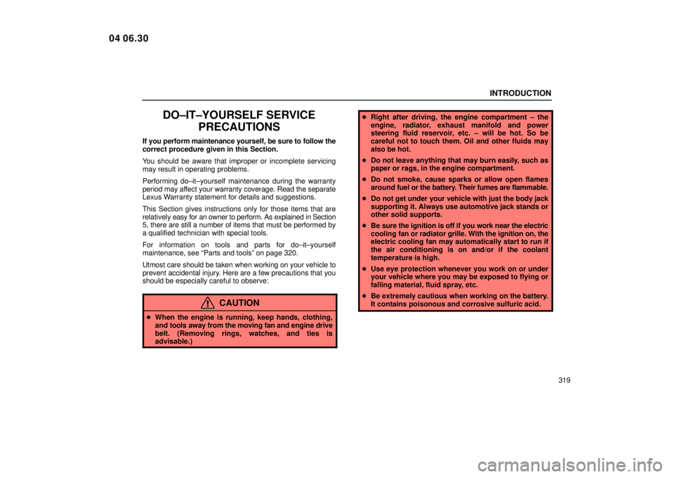 Lexus IS300 2005  Electrical Components / LEXUS 2005 IS300 OWNERS MANUAL (OM53489U) INTRODUCTION
319
DO±IT±YOURSELF SERVICEPRECAUTIONS
If you perform maintenance yourself, be sure to follow the
correct procedure given in this Section.
You should be aware that improper or incomplete