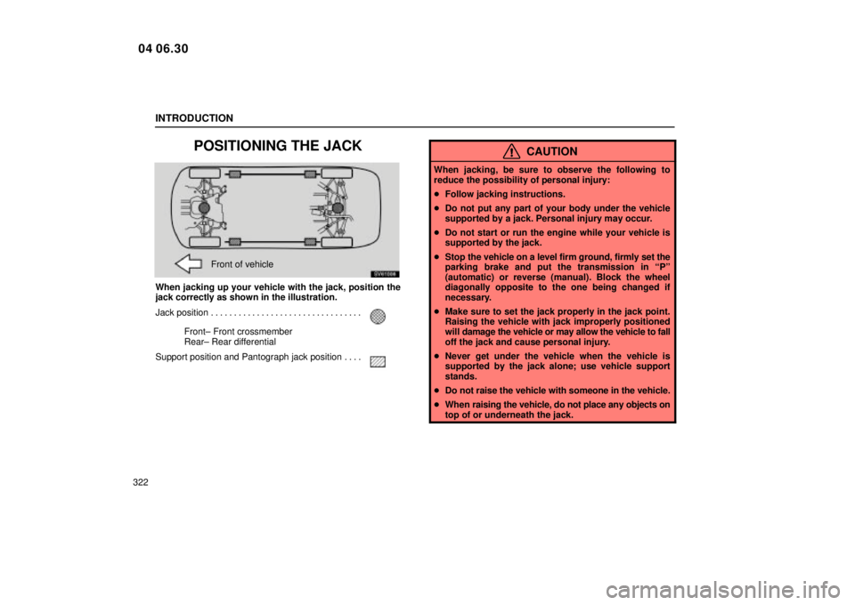 Lexus IS300 2005  Electrical Components / LEXUS 2005 IS300 OWNERS MANUAL (OM53489U) INTRODUCTION
322
POSITIONING THE JACK
SV61006
Front of vehicle
When jacking up your vehicle with the jack, position the
jack correctly as shown in the illustration.
Jack position
. . . . . . . . . . .