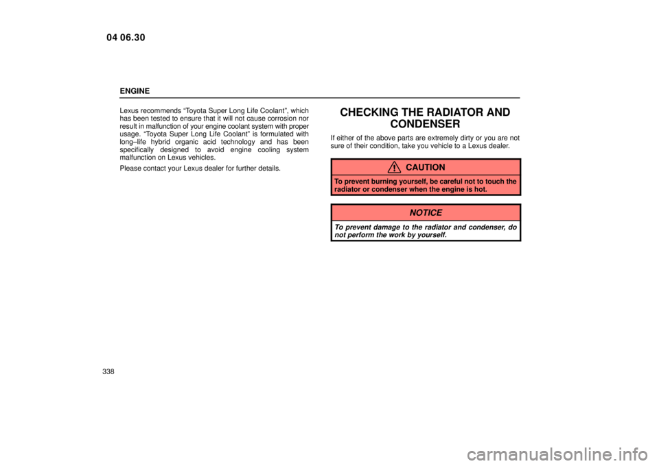 Lexus IS300 2005  Electrical Components / LEXUS 2005 IS300 OWNERS MANUAL (OM53489U) ENGINE
338Lexus recommends ªToyota Super Long Life Coolantº, which
has been tested to ensure that it will not cause corrosion nor
result in malfunction of your engine coolant system with proper
usag