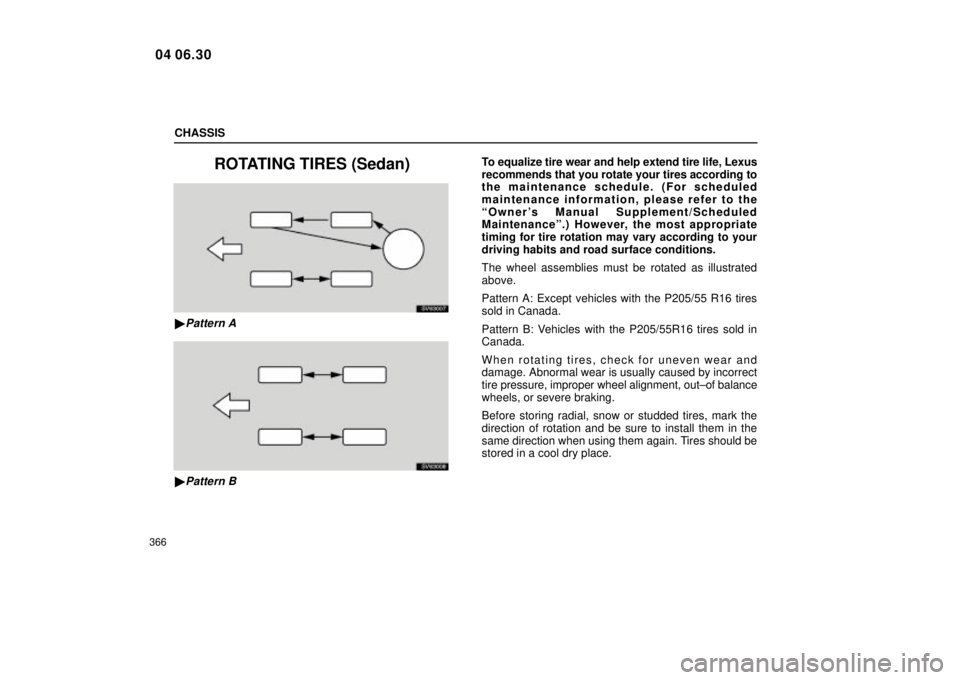 Lexus IS300 2005  Electrical Components / LEXUS 2005 IS300 OWNERS MANUAL (OM53489U) CHASSIS
366
ROTATING TIRES (Sedan)
SV63007
Pattern A
SV63008
Pattern B
To equalize tire wear and help extend tire life, Lexus
recommends that you rotate your tires according to
the maintenance sched