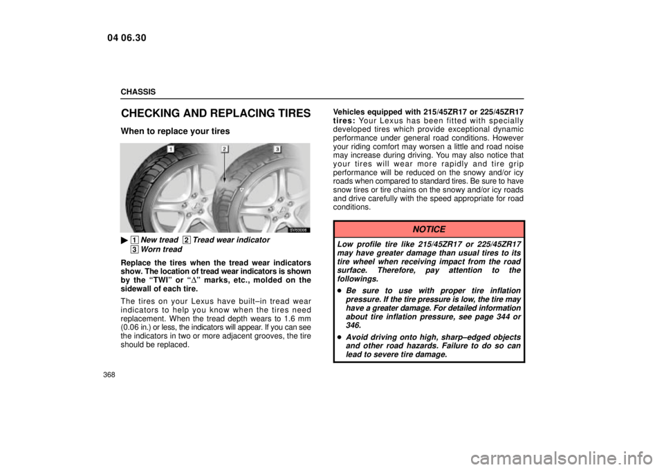 Lexus IS300 2005  Electrical Components / LEXUS 2005 IS300 OWNERS MANUAL (OM53489U) CHASSIS
368
CHECKING AND REPLACING TIRES
When to replace your tires
SV63006
 1New tread  2Tread wear indicator
 3Worn tread
Replace the tires when the tread wear indicators
show. The location of trea
