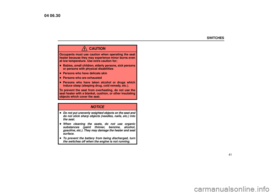 Lexus IS300 2005  Electrical Components / LEXUS 2005 IS300 OWNERS MANUAL (OM53489U) SWITCHES
41
CAUTION
Occupants must use caution when operating the seat
heater because they may experience minor burns even
at low temperature. Use extra caution for;
Babies,  small children, elderly 