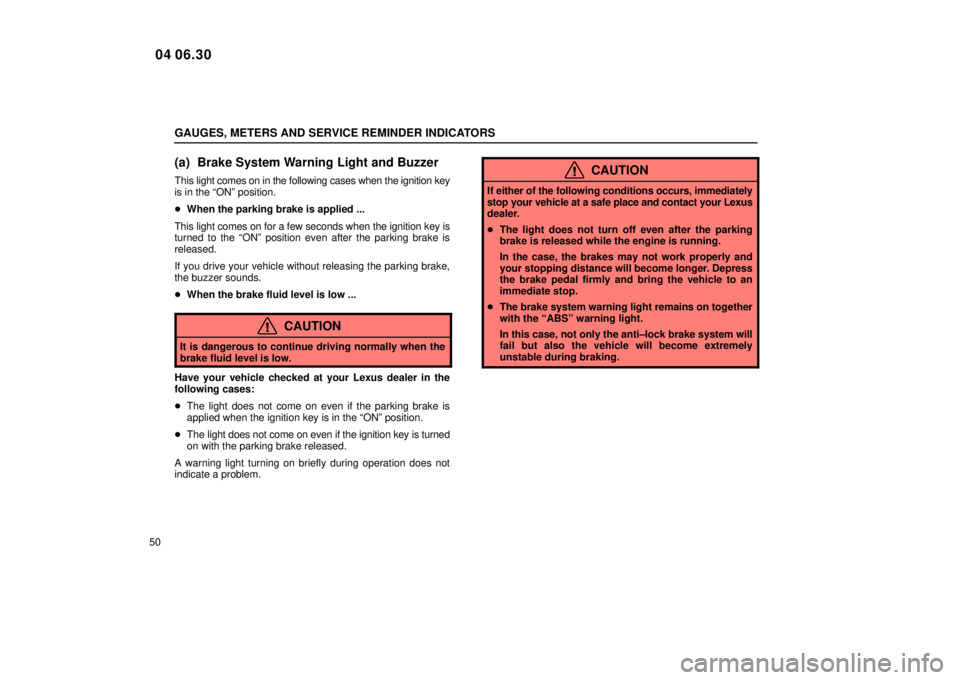 Lexus IS300 2005  Electrical Components / LEXUS 2005 IS300  (OM53489U) Repair Manual GAUGES, METERS AND SERVICE REMINDER INDICATORS
50
(a) Brake System Warning Light and Buzzer
This light comes on in the following cases when the ignition key
is in the ªONº position.
 When the parki