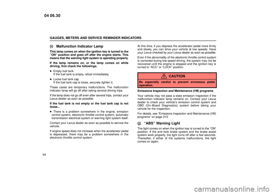 Lexus IS300 2005  Electrical Components / LEXUS 2005 IS300 OWNERS MANUAL (OM53489U) GAUGES, METERS AND SERVICE REMINDER INDICATORS
54
(i) Malfunction Indicator Lamp
This lamp comes on when the ignition key is turned to the
ªONº position and goes off after the engine starts. This
me