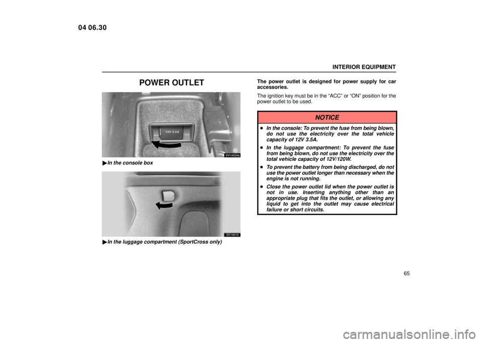 Lexus IS300 2005  Electrical Components / LEXUS 2005 IS300  (OM53489U) Manual Online INTERIOR EQUIPMENT
65
POWER OUTLET
SV14029a
In the console box
SV14010
In the luggage compartment (SportCross only)
The power outlet is designed for power supply for car
accessories.
The ignition ke