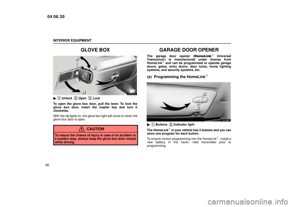 Lexus IS300 2005  Electrical Components / LEXUS 2005 IS300  (OM53489U) Manual Online INTERIOR EQUIPMENT
66
GLOVE BOX
SS14012
 1Unlock  2Open  3Lock
To open the glove box door, pull the lever. To lock the
glove box door, insert the master key and turn it
clockwise.
With the tail light