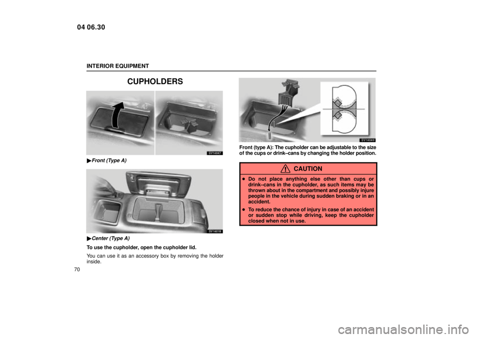 Lexus IS300 2005  Electrical Components / LEXUS 2005 IS300  (OM53489U) Manual Online INTERIOR EQUIPMENT
70
CUPHOLDERS
SV14047
Front (Type A)
SV14018
Center (Type A)
To use the cupholder, open the cupholder lid.
You can use it as an accessory box by removing the holder
inside.
SV1404