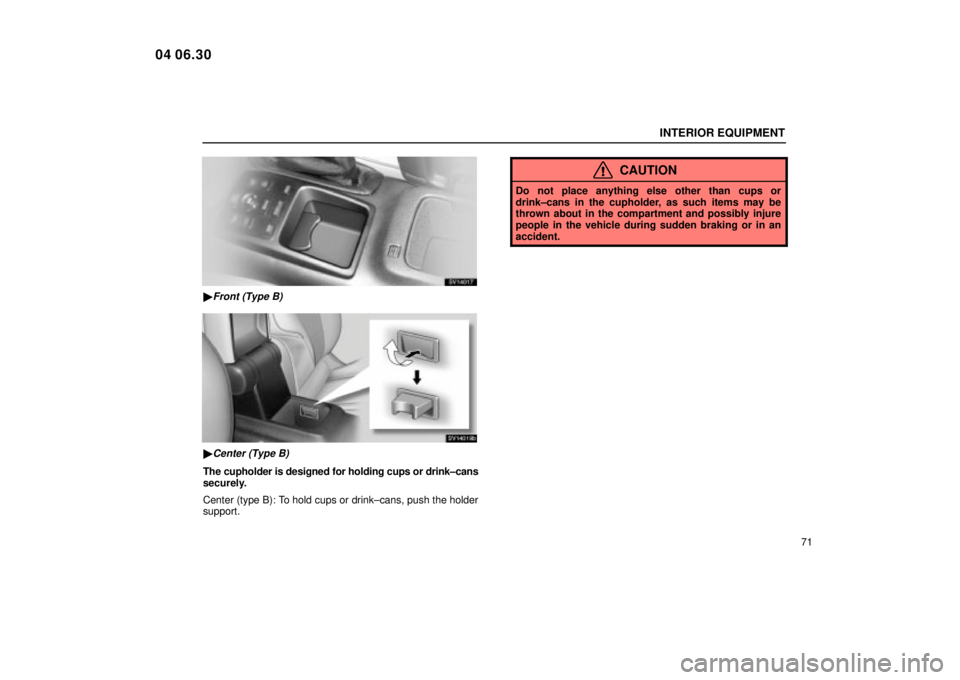 Lexus IS300 2005  Electrical Components / LEXUS 2005 IS300  (OM53489U) Manual Online INTERIOR EQUIPMENT
71
SV14017
Front (Type B)
SV14019b
Center (Type B)
The cupholder is designed for holding cups or drink±cans
securely.
Center (type B): To hold cups or drink±cans, push the holde