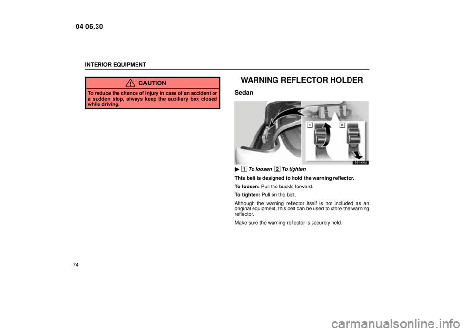 Lexus IS300 2005  Electrical Components / LEXUS 2005 IS300  (OM53489U) Owners Manual INTERIOR EQUIPMENT
74
CAUTION
To reduce the chance of injury in case of an accident or
a sudden stop, always keep the auxiliary box closed
while driving.
WARNING REFLECTOR HOLDER
Sedan
SS14092
 1To l