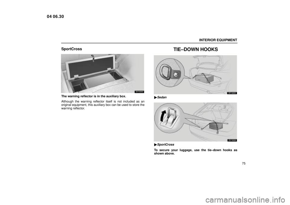 Lexus IS300 2005  Electrical Components / LEXUS 2005 IS300  (OM53489U) Owners Manual INTERIOR EQUIPMENT
75
SportCross
SV14040
The warning reflector is in the auxiliary box.
Although the warning reflector itself is not included as an
original equipment, this auxiliary box can be used t