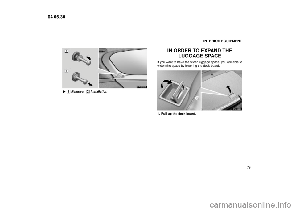 Lexus IS300 2005  Electrical Components / LEXUS 2005 IS300  (OM53489U) Owners Manual INTERIOR EQUIPMENT
79
SV16158b
 1Removal  2Installation
IN ORDER TO EXPAND THELUGGAGE SPACE
If you want to have the wider luggage space, you are able to
widen the space by lowering the deck board.
SV