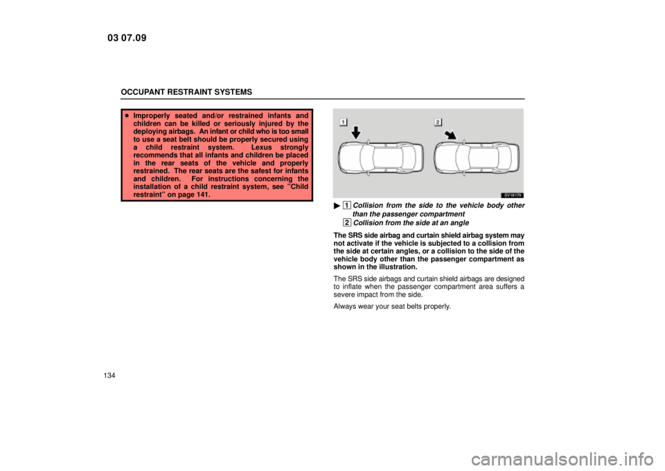Lexus IS300 2004  Electrical Components / LEXUS 2004 IS300 OWNERS MANUAL (OM53461U) OCCUPANT RESTRAINT SYSTEMS
134
Improperly seated and/or restrained infants and
children can be killed or seriously injured by the
deploying ai rbags.  An infant or child who is too small
to use a sea