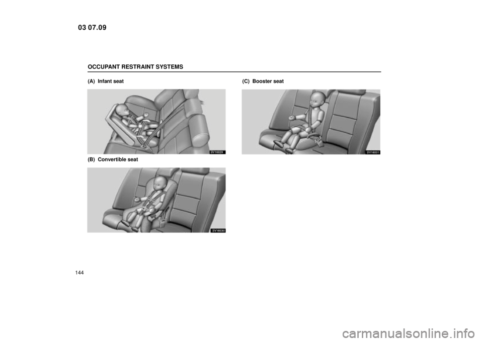 Lexus IS300 2004  Electrical Components / LEXUS 2004 IS300 OWNERS MANUAL (OM53461U) OCCUPANT RESTRAINT SYSTEMS
144(A)  Infant seat
SV16029
(B)  Convertible seat
SV16030
(C)  Booster seat
SV16031
03 07.09 
