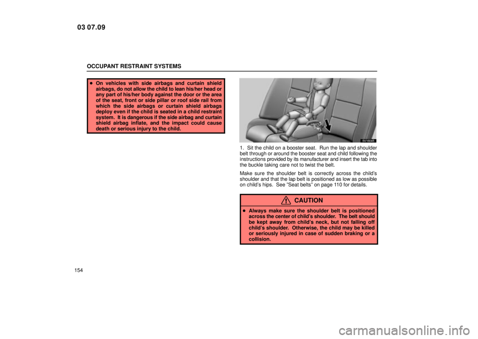 Lexus IS300 2004  Electrical Components / LEXUS 2004 IS300 OWNERS MANUAL (OM53461U) OCCUPANT RESTRAINT SYSTEMS
154
On vehicles with side airbags and curtain shield
airbags, do  not allow the child to lean his/her head or
any part of his/her body against the door or the area
of the s