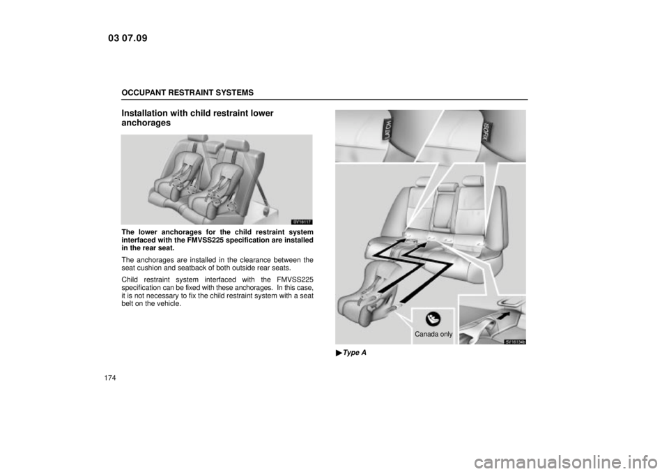 Lexus IS300 2004  Electrical Components / LEXUS 2004 IS300 OWNERS MANUAL (OM53461U) OCCUPANT RESTRAINT SYSTEMS
174
Installation with child restraint lower
anchorages
SV16117
The lower anchorages for the child restraint system
interfaced with the FMVSS225 specification are installed
i