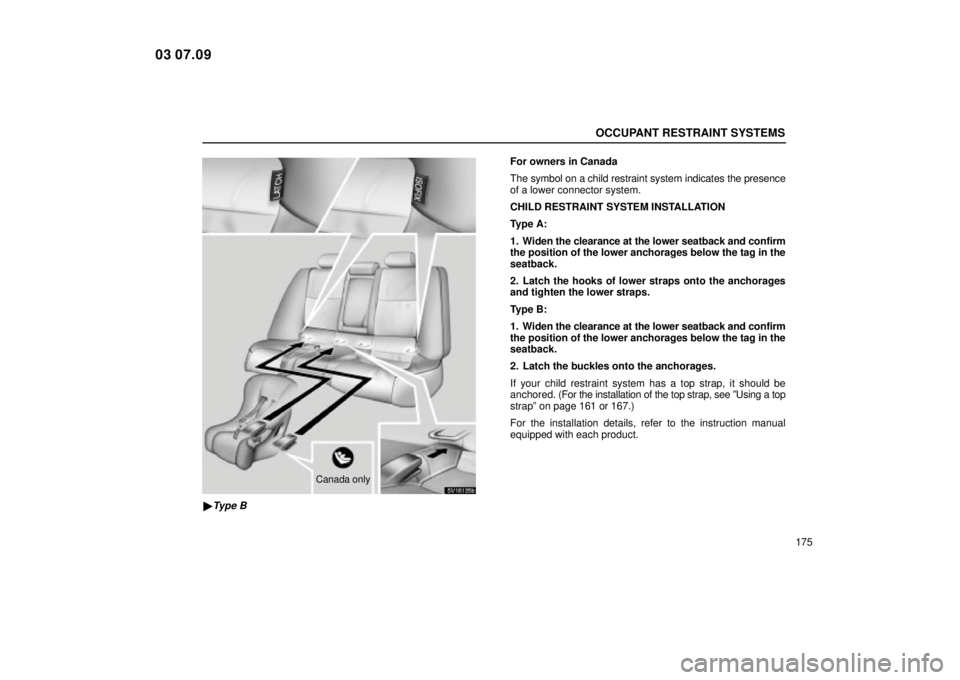 Lexus IS300 2004  Electrical Components / LEXUS 2004 IS300 OWNERS MANUAL (OM53461U) OCCUPANT RESTRAINT SYSTEMS
175
SV16135b
Canada only
Type B
For owners in Canada
The symbol on a child restraint system indicates the presence
of a lower connector system.
CHILD RESTRAINT SYSTEM INSTA