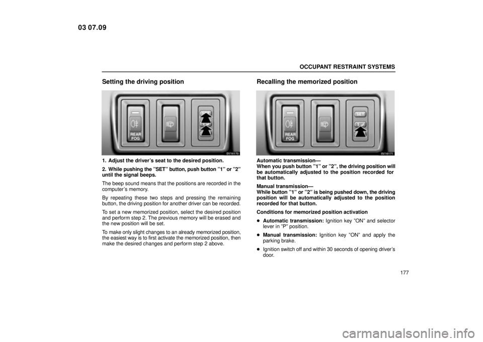 Lexus IS300 2004  Electrical Components / LEXUS 2004 IS300 OWNERS MANUAL (OM53461U) OCCUPANT RESTRAINT SYSTEMS
177
Setting the driving position
SV16170
1. Adjust the drivers seat to the desired position.
2. While pushing the ºSETº button, push button º1º or º2º
until the signa