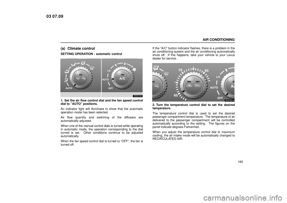 Lexus IS300 2004  Electrical Components / LEXUS 2004 IS300 OWNERS MANUAL (OM53461U) AIR CONDITIONING
193
(a) Climate control
SETTING OPERATION - automatic control
SV21018
1. Set the air flow control dial and the fan speed control
dial to ºAUTOº positions.
An indicator light will il