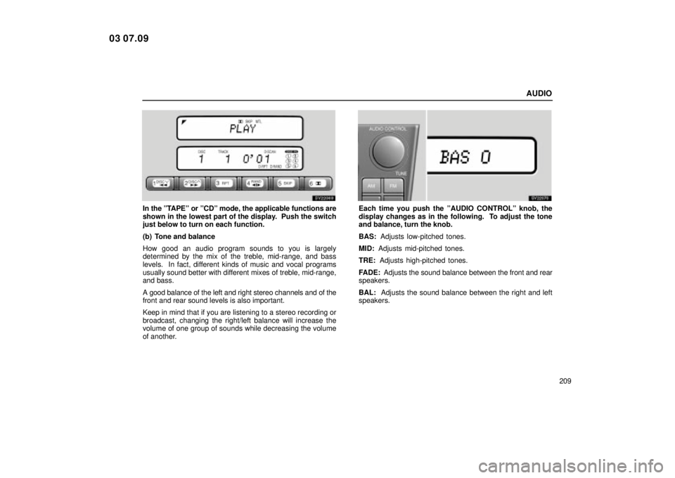 Lexus IS300 2004  Electrical Components / LEXUS 2004 IS300 OWNERS MANUAL (OM53461U) AUDIO
209
SV22069
In the ºTAPEº or ºCDº mode, the applicable functions are
shown in the lowest part of the display.  Push the switch
just below to turn on each function.
(b) Tone and balance
How g