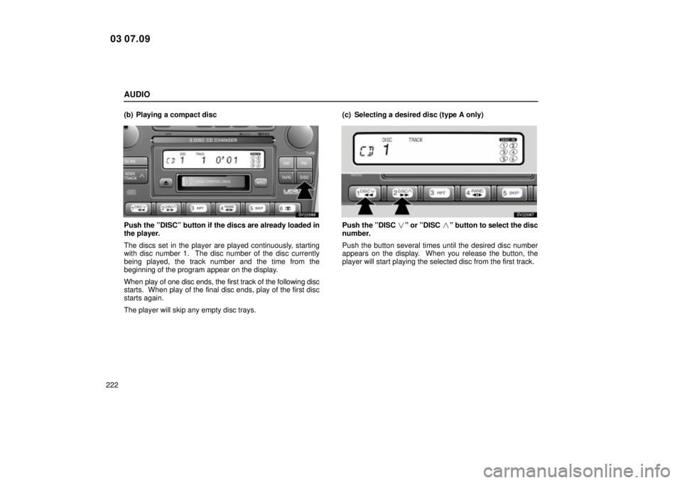 Lexus IS300 2004  Electrical Components / LEXUS 2004 IS300 OWNERS MANUAL (OM53461U) AUDIO
222(b) Playing a compact disc
SV22086
Push the ºDISCº button if the discs are already loaded in
the player.
The discs set in the player are played continuously, starting
with disc number 1.  T