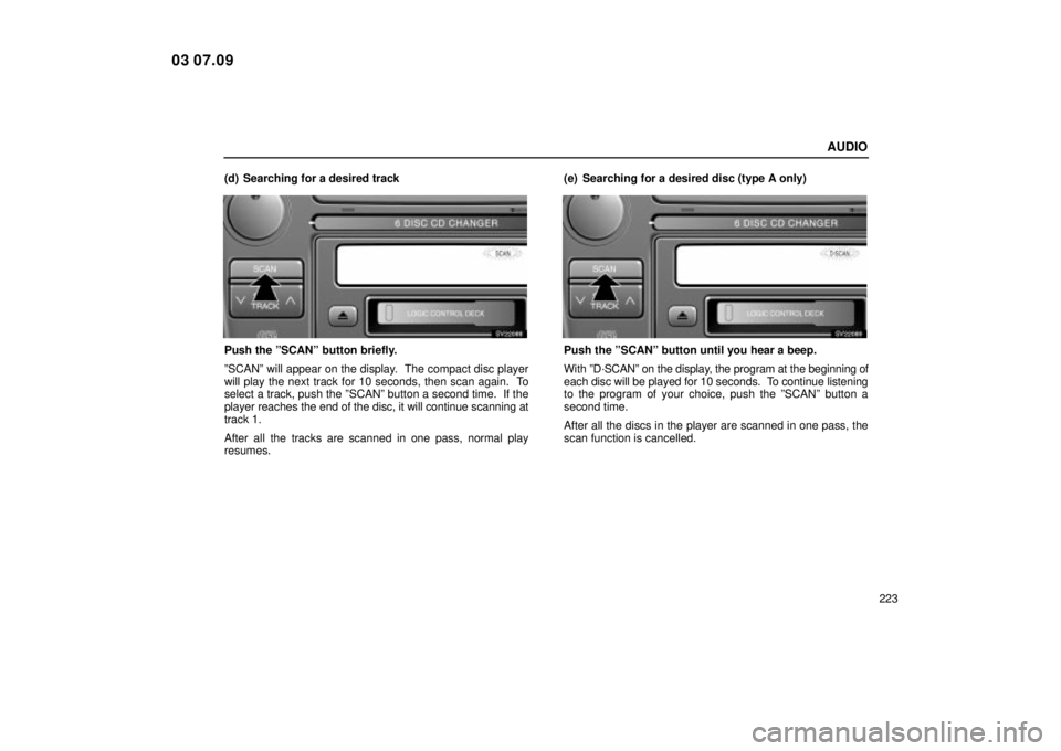 Lexus IS300 2004  Electrical Components / LEXUS 2004 IS300 OWNERS MANUAL (OM53461U) AUDIO
223
(d) Searching for a desired track
SV22088
Push the ºSCANº button briefly.
ºSCANº will appear on the display.  The compact disc player
will play the next track for 10 seconds, then scan a