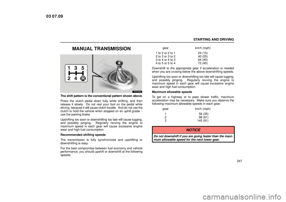 Lexus IS300 2004  Electrical Components / LEXUS 2004 IS300 OWNERS MANUAL (OM53461U) STARTING AND DRIVING
247
MANUAL TRANSMISSION
SV31034
The shift pattern is the conventional pattern shown above.
Press the clutch pedal down fully while shifting, and then
release it slowly.  Do not re