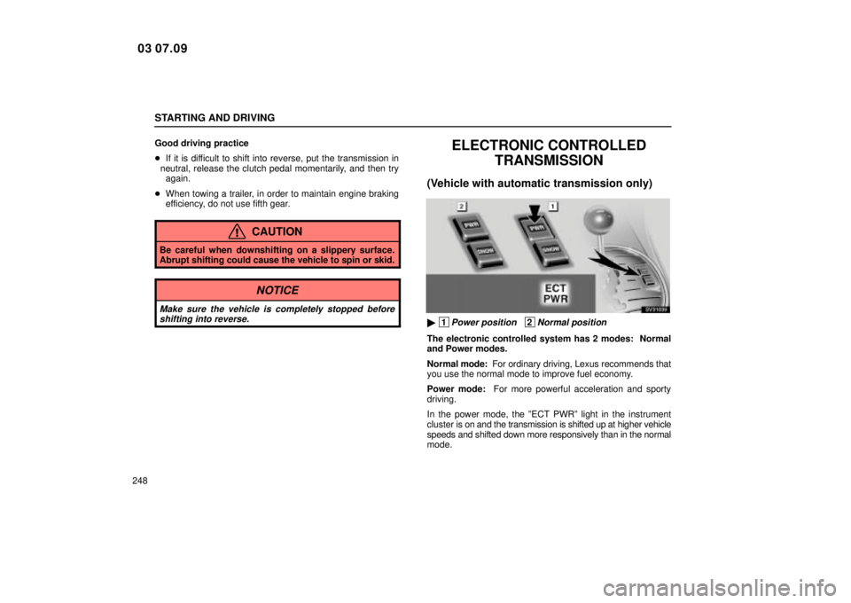 Lexus IS300 2004  Electrical Components / LEXUS 2004 IS300 OWNERS MANUAL (OM53461U) STARTING AND DRIVING
248Good driving practice

If it is difficult to shift into reverse, put the transmission in
neutral, release the clutch pedal momentarily, and then try again.
 When towing a tra