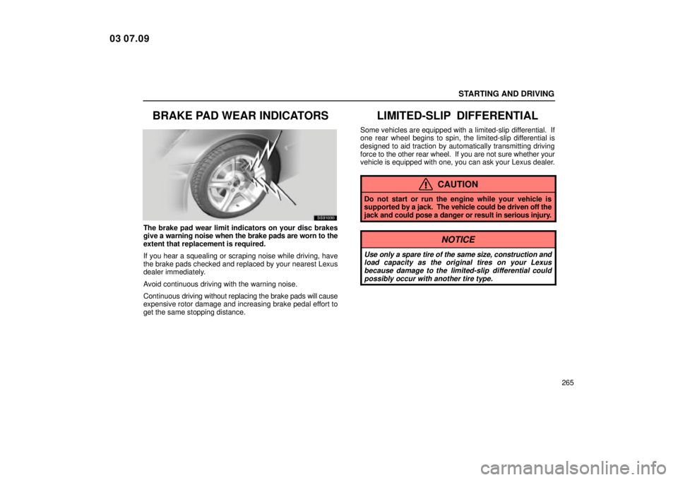 Lexus IS300 2004  Electrical Components / LEXUS 2004 IS300 OWNERS MANUAL (OM53461U) STARTING AND DRIVING
265
BRAKE PAD WEAR INDICATORS
SS31030
The brake pad wear limit indicators on your disc brakes
give a warning noise when the brake pads are worn to the
extent that replacement is r