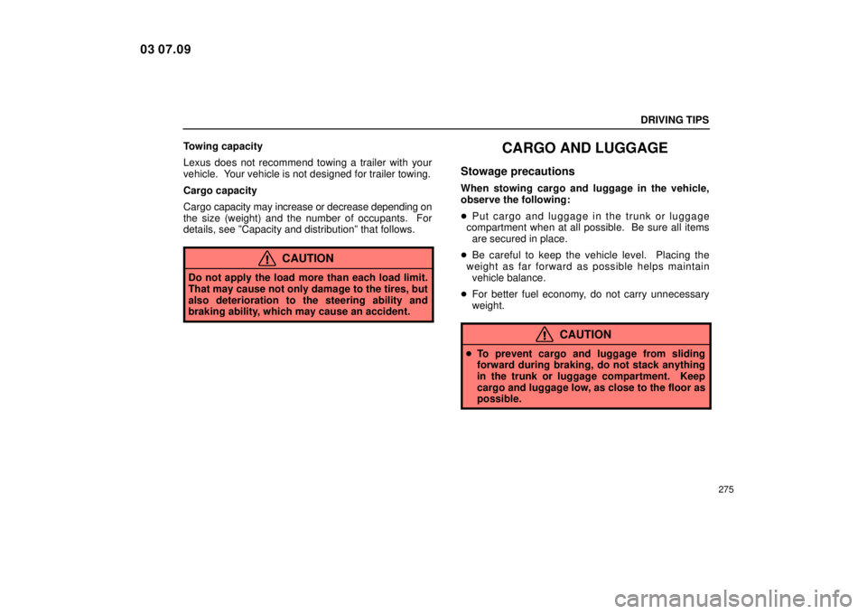 Lexus IS300 2004  Electrical Components / LEXUS 2004 IS300 OWNERS MANUAL (OM53461U) DRIVING TIPS
275
Towing capacity
Lexus does not recommend towing a trailer with your
vehicle.  Your vehicle is not designed for trailer towing.
Cargo capacity
Cargo capacity may increase or decrease d