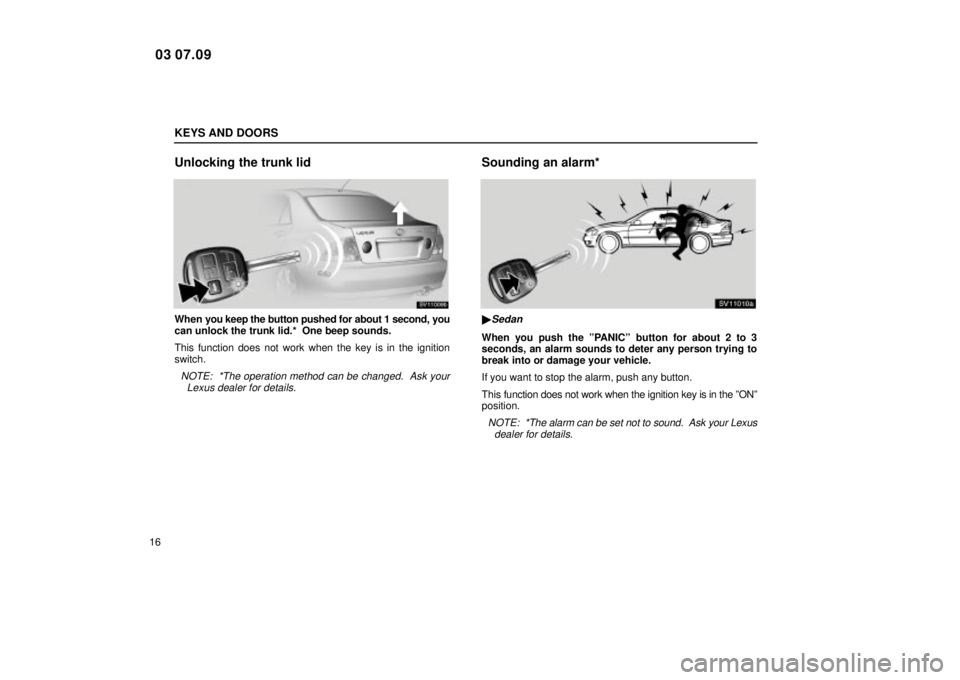 Lexus IS300 2004  Electrical Components / LEXUS 2004 IS300  (OM53461U) Owners Guide KEYS AND DOORS
16
Unlocking the trunk lid
SV11009b
When you keep the button pushed for about 1 second, you
can unlock the trunk lid.*  One beep sounds.
This function does not work when the key is in t