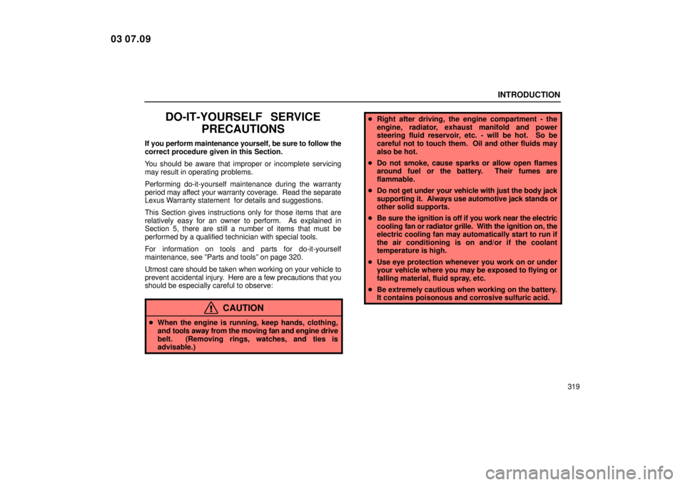 Lexus IS300 2004  Electrical Components / LEXUS 2004 IS300 OWNERS MANUAL (OM53461U) INTRODUCTION
319
DO-IT-YOURSELF  SERVICEPRECAUTIONS
If you perform maintenance yourself, be sure to follow the
correct procedure given in this Section.
You should be aware that improper or incomplete 