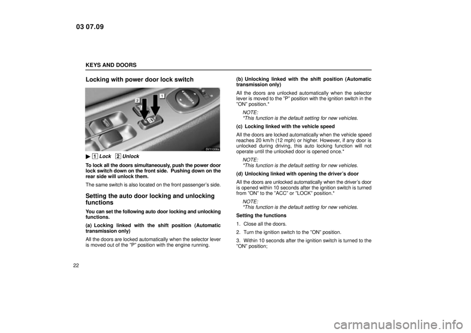 Lexus IS300 2004  Electrical Components / LEXUS 2004 IS300  (OM53461U) Owners Guide KEYS AND DOORS
22
Locking with power door lock switch
SV11006a
 1Lock   2Unlock
To lock all the doors simultaneously, push the power door
lock switch down on the front side.  Pushing down on the
rear