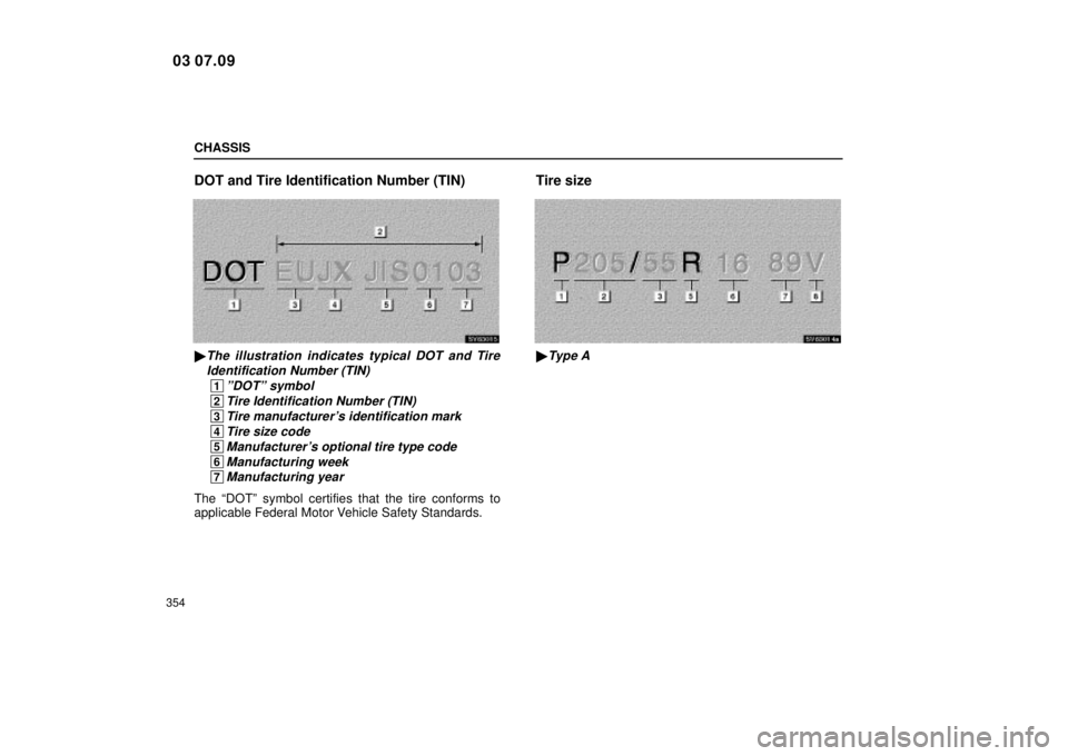 Lexus IS300 2004  Electrical Components / LEXUS 2004 IS300 OWNERS MANUAL (OM53461U) CHASSIS
354
DOT and Tire Identification Number (TIN)
SV63015
The illustration indicates typical DOT and TireIdentification Number (TIN)
 1ºDOTº symbol
 2Tire Identification Number (TIN)
 3Tire manu