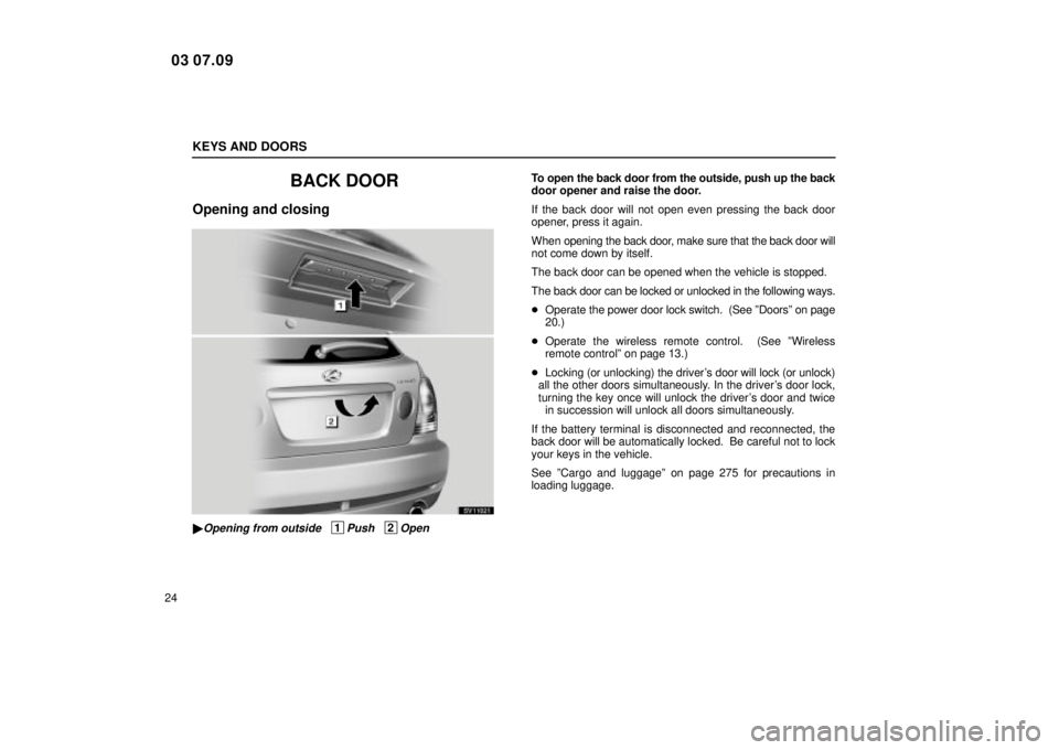 Lexus IS300 2004  Electrical Components / LEXUS 2004 IS300  (OM53461U) Owners Guide KEYS AND DOORS
24
BACK DOOR
Opening and closing
SV11021
Opening from outside   1Push   2Open
To open the back door from the outside, push up the back
door opener and raise the door.
If the back door 
