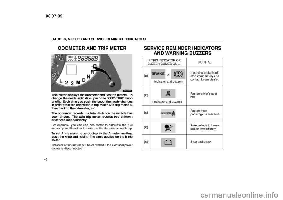 Lexus IS300 2004  Electrical Components / LEXUS 2004 IS300 OWNERS MANUAL (OM53461U) GAUGES, METERS AND SERVICE REMINDER INDICATORS
48
ODOMETER AND TRIP METER
SV13015
This meter displays the odometer and two trip meters.  To
change the mode indication, push the ºODO/TRIPº knob
brief