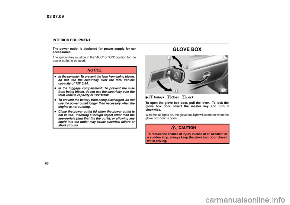 Lexus IS300 2004  Electrical Components / LEXUS 2004 IS300  (OM53461U) Manual Online INTERIOR EQUIPMENT
66The power outlet is designed for power supply for car
accessories.
The ignition key must be in the ºACCº or ºONº position for t\
he
power outlet to be used.
NOTICE
In the con
