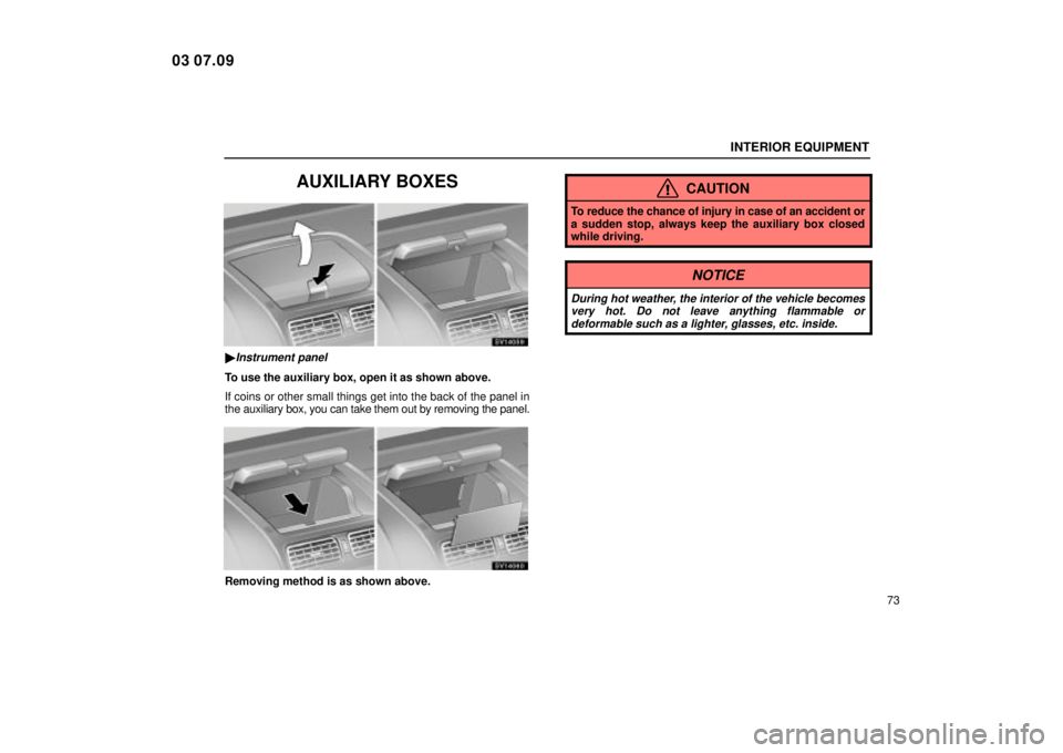 Lexus IS300 2004  Electrical Components / LEXUS 2004 IS300  (OM53461U) Manual Online INTERIOR EQUIPMENT
73
AUXILIARY BOXES
SV14059
Instrument panel
To use the auxiliary box, open it as shown above.
If coins or other small things get into the back of the panel in
the auxiliary box, yo