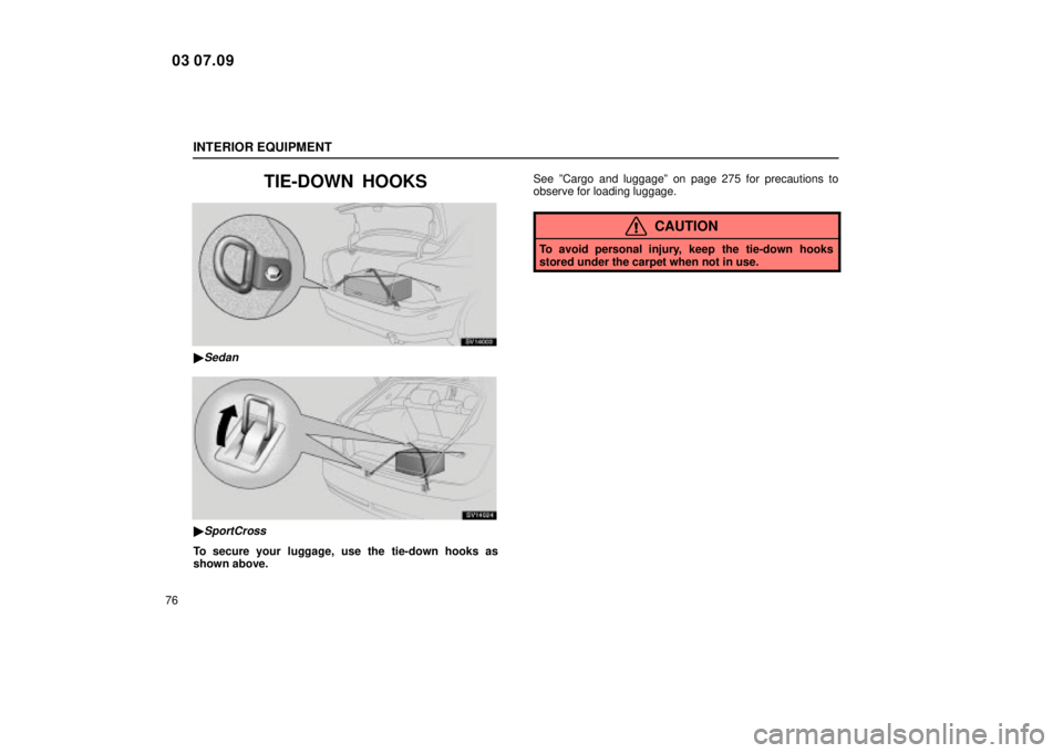 Lexus IS300 2004  Electrical Components / LEXUS 2004 IS300  (OM53461U) Owners Manual INTERIOR EQUIPMENT
76
TIE-DOWN  HOOKS
SV14003
Sedan
SV14024
SportCross
To secure your luggage, use the tie-down hooks as
shown above.See ºCargo and luggageº on page 275 for precautions to
observe 