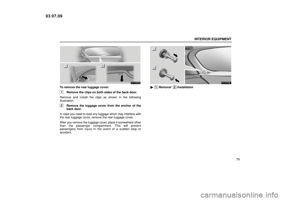 Lexus IS300 2004  Electrical Components / LEXUS 2004 IS300  (OM53461U) Owners Manual INTERIOR EQUIPMENT
79
SV14048a
To remove the rear luggage cover:
1Remove the clips on both sides of the back door.
Remove and install the clips as shown in the following
illustration.
2Remove the lugg