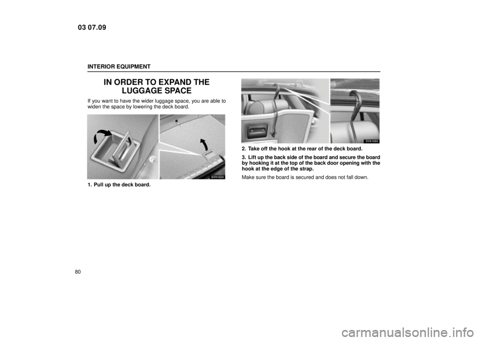 Lexus IS300 2004  Electrical Components / LEXUS 2004 IS300  (OM53461U) Owners Manual INTERIOR EQUIPMENT
80
IN ORDER TO EXPAND THELUGGAGE SPACE
If you want to have the wider luggage space, you are able to
widen the space by lowering the deck board.
SV41029
1. Pull up the deck board.
SV
