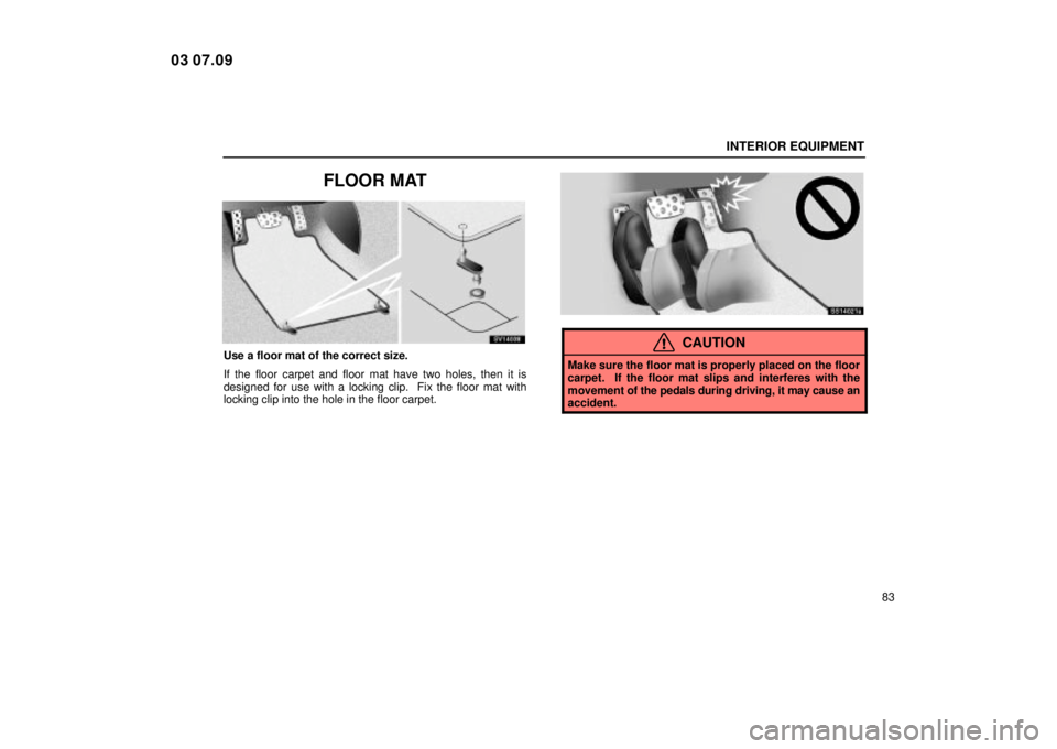 Lexus IS300 2004  Electrical Components / LEXUS 2004 IS300  (OM53461U) Owners Manual INTERIOR EQUIPMENT
83
FLOOR MAT
SV14038
Use a floor mat of the correct size.
If the floor carpet and floor mat have two holes, then it is
designed for use with a locking clip.  Fix the floor mat with
