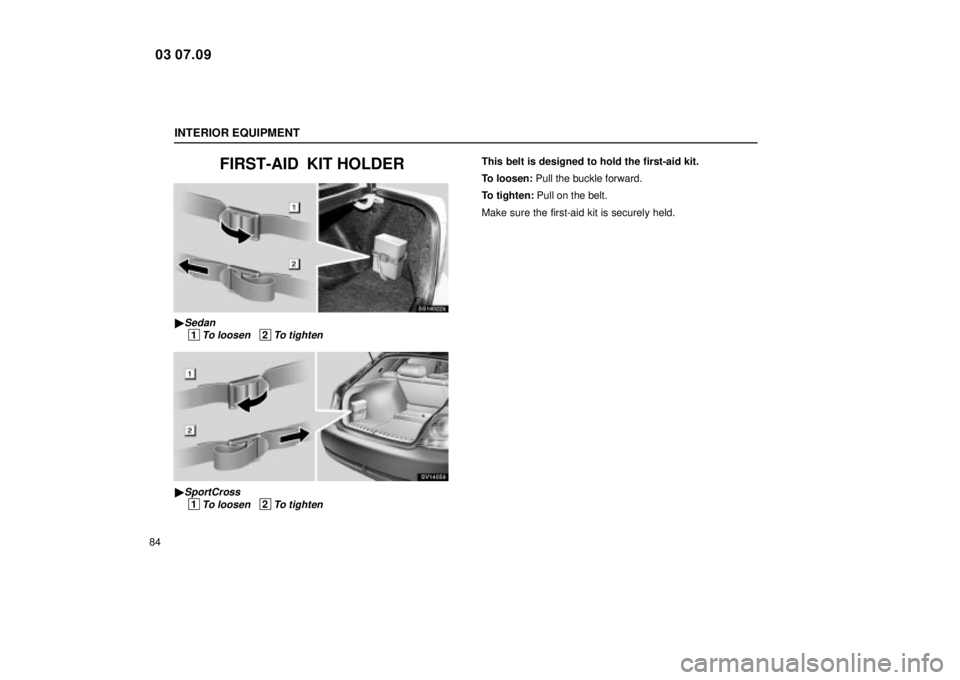 Lexus IS300 2004  Electrical Components / LEXUS 2004 IS300  (OM53461U) Owners Manual INTERIOR EQUIPMENT
84
FIRST-AID  KIT HOLDER
SS14022a
Sedan
 1To loosen   2To tighten
SV14039
SportCross
 1To loosen   2To tighten
This belt is designed to hold the first-aid kit.
To loosen: Pull the