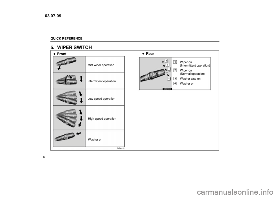 Lexus IS300 2004  Air Conditioning / LEXUS 2004 IS300  (OM53461U) Owners Guide QUICK REFERENCE
6
5. WIPER SWITCH
SVBA015
Low speed operation
SJBA006
Mist wiper operation
Intermittent operationHigh speed operation
Washer on
 Front 
Rear
1Wiper on
(Intermittent operation)
2Wiper