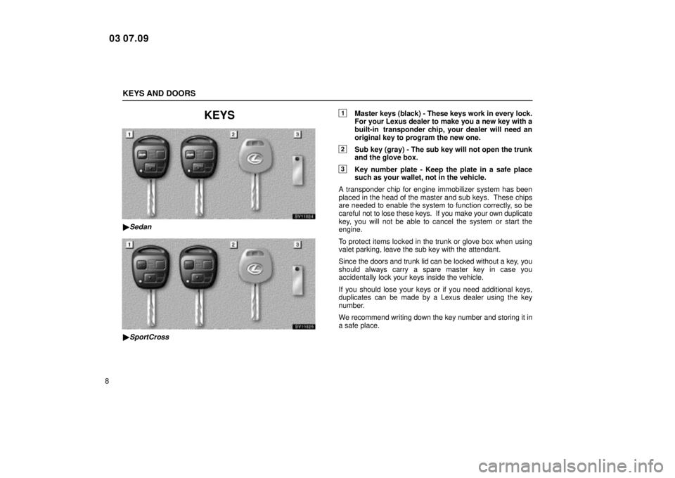 Lexus IS300 2004  Air Conditioning / LEXUS 2004 IS300  (OM53461U) Owners Guide KEYS AND DOORS
8
KEYS
SV11024
Sedan
SV11025
SportCross
1Master keys (black) - These keys work in every lock.
For your Lexus dealer to make you a new key with a
built-in  transponder chip, your deale