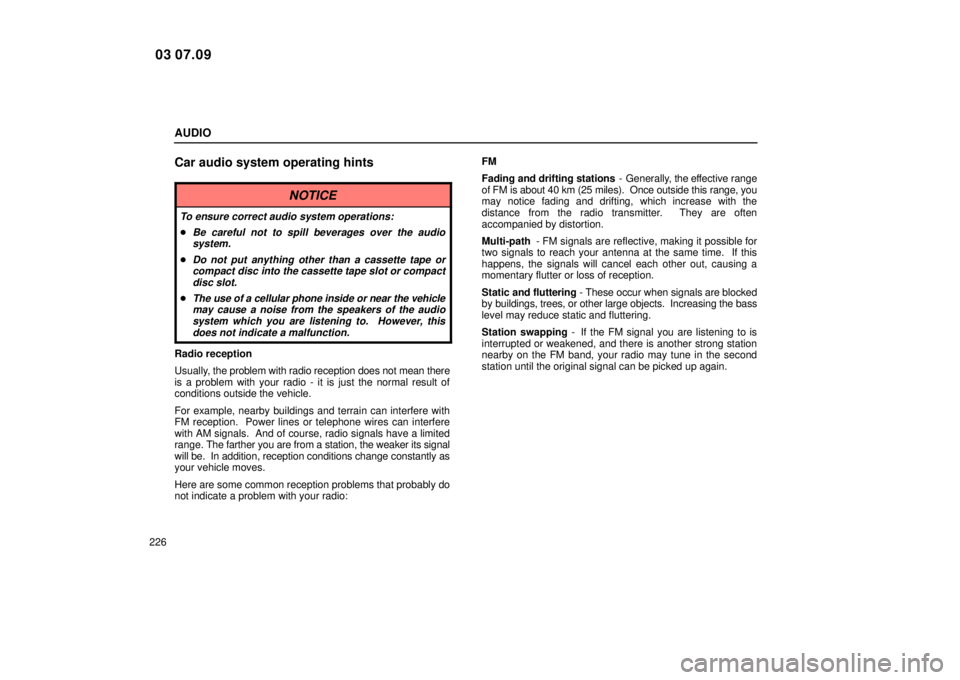 Lexus IS300 2004  Air Conditioning / LEXUS 2004 IS300 OWNERS MANUAL (OM53461U) AUDIO
226
Car audio system operating hints
NOTICE
To ensure correct audio system operations:
Be careful not to spill beverages over the audiosystem.
Do not put anything other than a cassette tape or