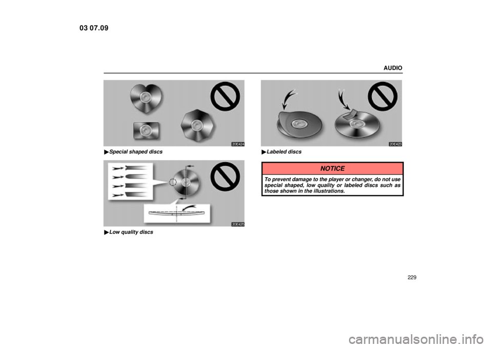 Lexus IS300 2004  Air Conditioning / LEXUS 2004 IS300  (OM53461U) User Guide AUDIO
229
20E424
Special shaped discs
20E425
Low quality discs
20E423
Labeled discs
NOTICE
To prevent damage to the player or changer, do not usespecial shaped, low quality or labeled discs such as